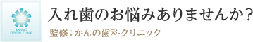 入れ歯のお悩みありませんか？ 監修：かんの歯科クリニック